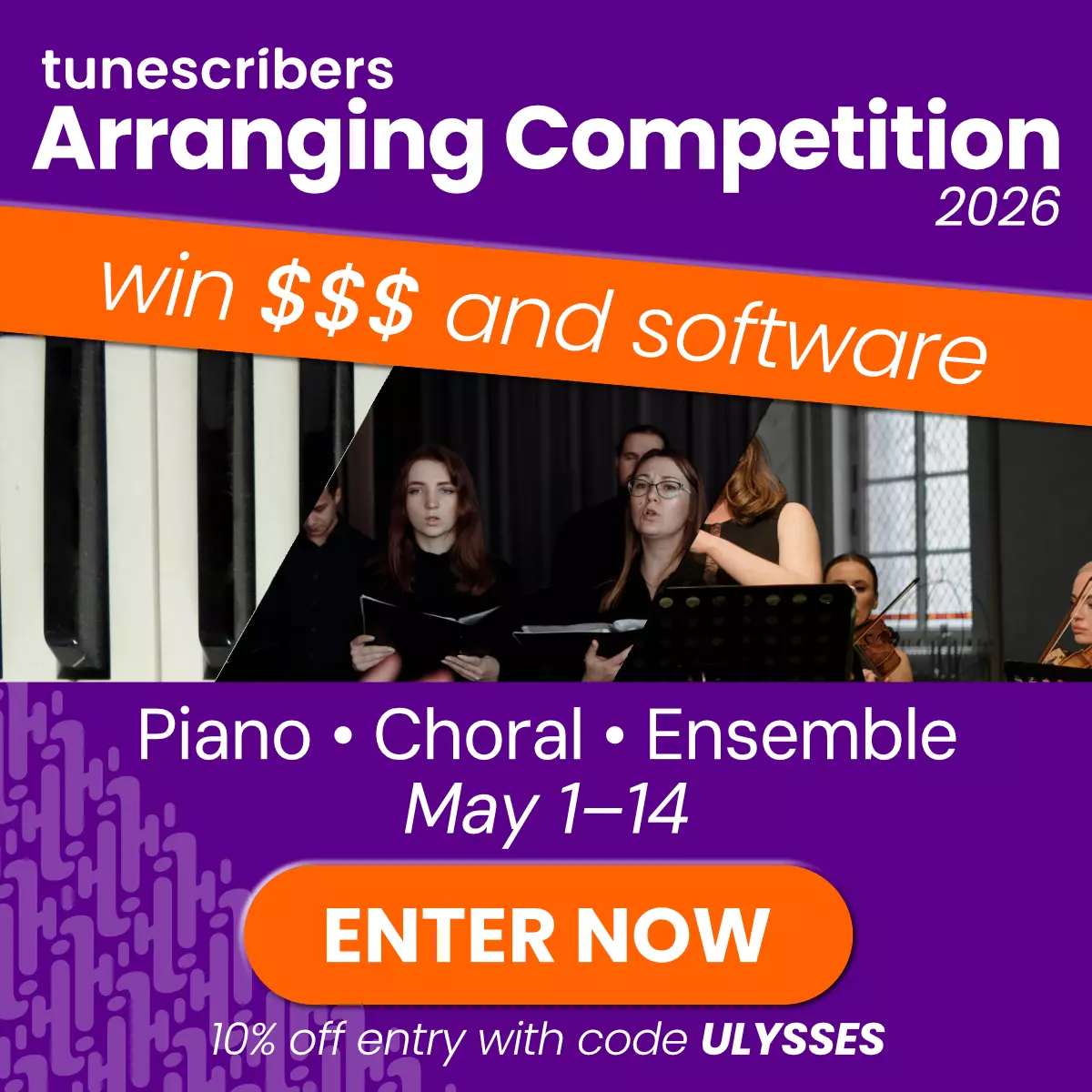 A thumbnail showing a heading "Tunescribers Arranging Competition 2026", a subheading "win $$$ and software", an image representing each category of the competition, each labelled "Piano, Choral, Ensemble", the dates of the competition May1-14, and a big "Enter Now" button. Also a 10% discount code "ULYSSES"