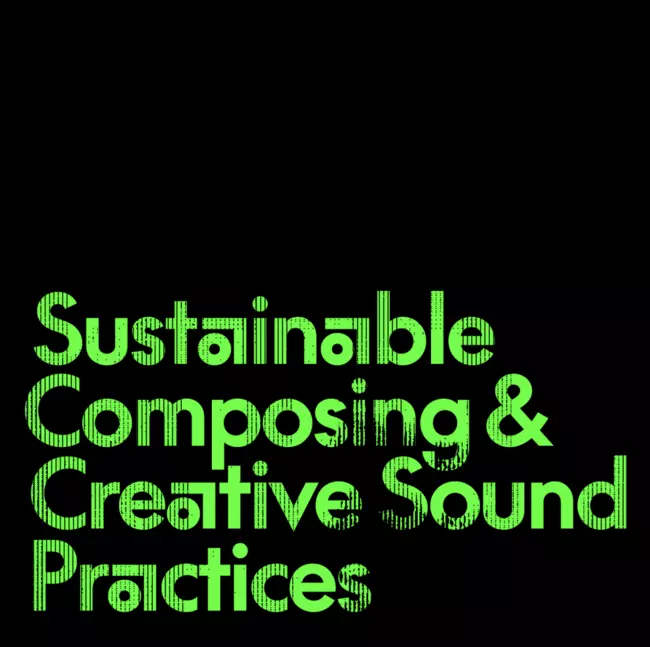 Online session - Sustainable Composing & Creative Sound Practices
